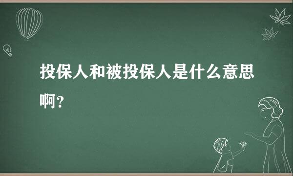 投保人和被投保人是什么意思啊？