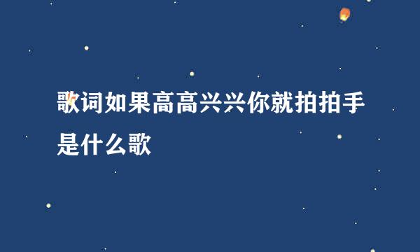 歌词如果高高兴兴你就拍拍手是什么歌