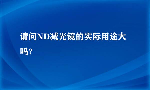 请问ND减光镜的实际用途大吗?