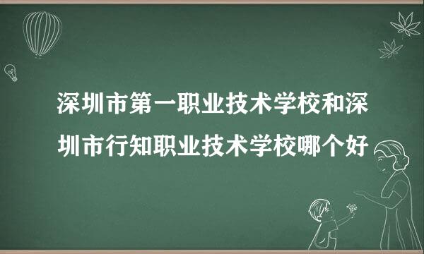 深圳市第一职业技术学校和深圳市行知职业技术学校哪个好