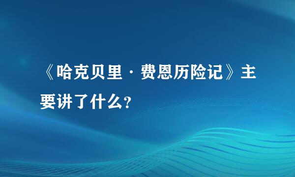 《哈克贝里·费恩历险记》主要讲了什么？