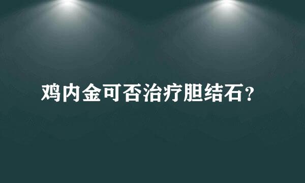 鸡内金可否治疗胆结石？