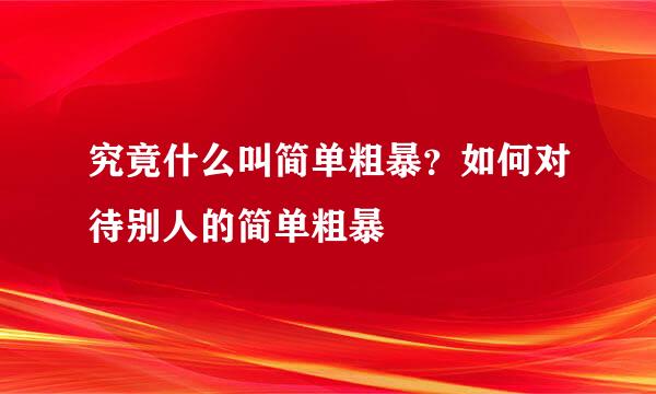 究竟什么叫简单粗暴？如何对待别人的简单粗暴