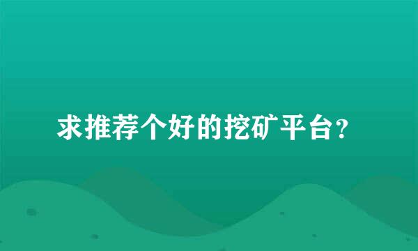 求推荐个好的挖矿平台？