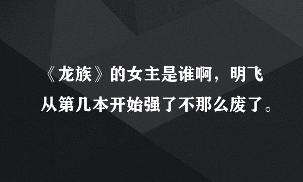 《龙族》的女主是谁啊，明飞从第几本开始强了不那么废了。