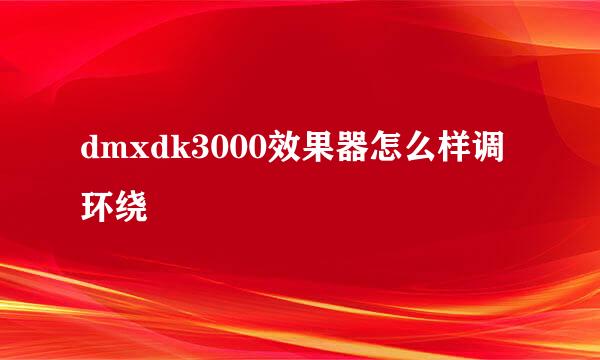 dmxdk3000效果器怎么样调环绕