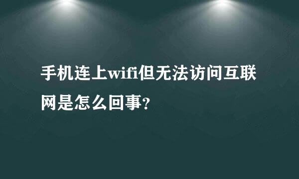 手机连上wifi但无法访问互联网是怎么回事？