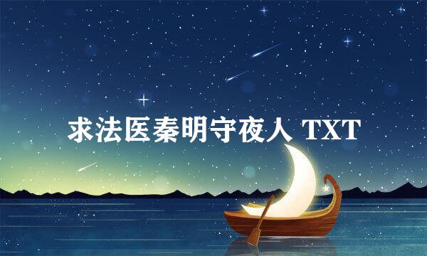 求法医秦明守夜人 TXT