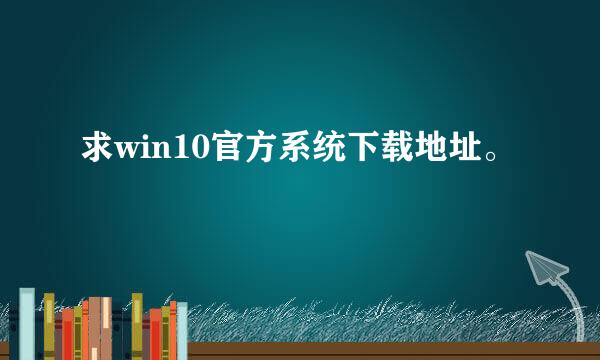 求win10官方系统下载地址。