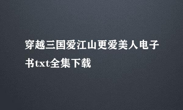 穿越三国爱江山更爱美人电子书txt全集下载