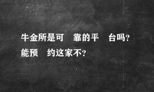 牛金所是可‏靠的平‏台吗？能预‏约这家不？