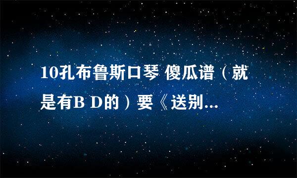 10孔布鲁斯口琴 傻瓜谱（就是有B D的）要《送别》的谱子