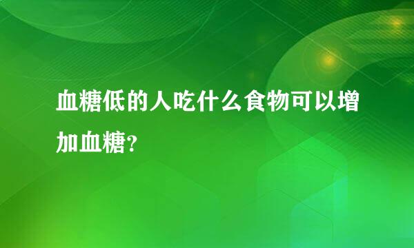 血糖低的人吃什么食物可以增加血糖？