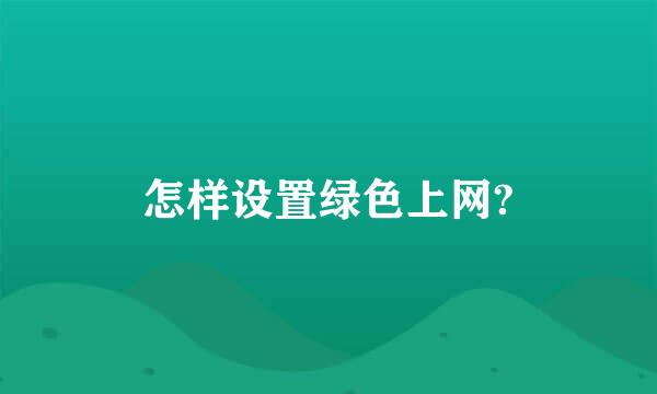 怎样设置绿色上网?