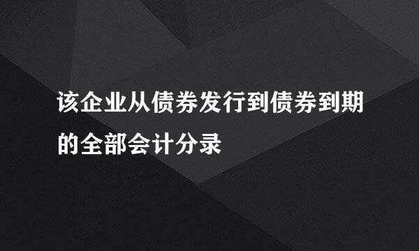 该企业从债券发行到债券到期的全部会计分录