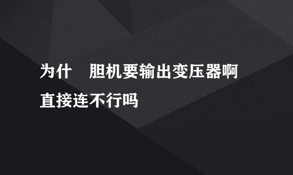 为什麼胆机要输出变压器啊 直接连不行吗