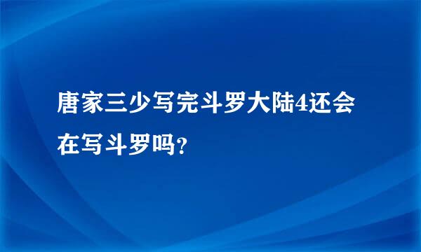 唐家三少写完斗罗大陆4还会在写斗罗吗？