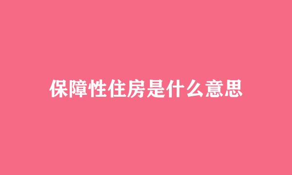 保障性住房是什么意思