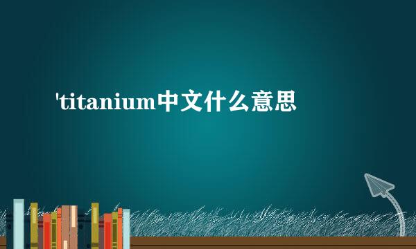 'titanium中文什么意思