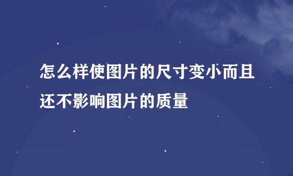 怎么样使图片的尺寸变小而且还不影响图片的质量