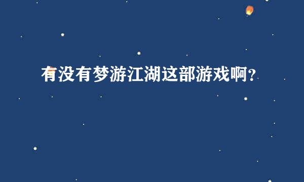 有没有梦游江湖这部游戏啊？