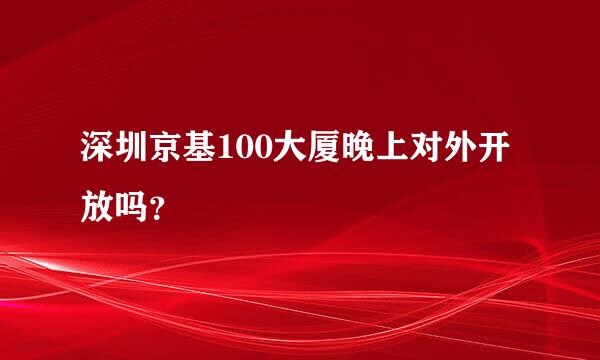 深圳京基100大厦晚上对外开放吗？