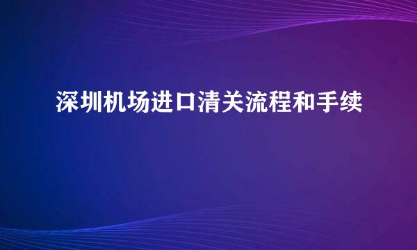 深圳机场进口清关流程和手续