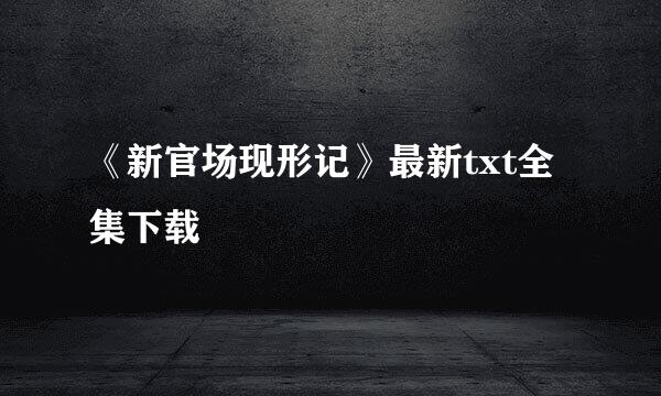 《新官场现形记》最新txt全集下载