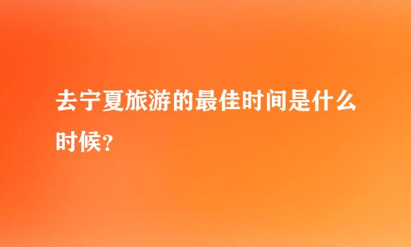 去宁夏旅游的最佳时间是什么时候？