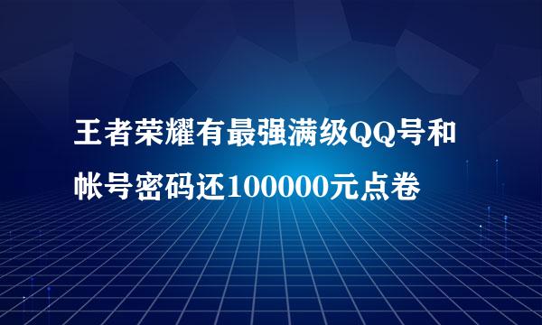 王者荣耀有最强满级QQ号和帐号密码还100000元点卷