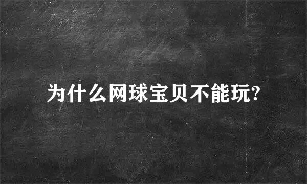 为什么网球宝贝不能玩?