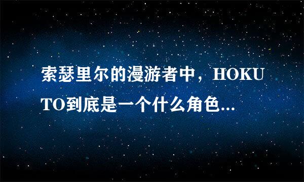 索瑟里尔的漫游者中，HOKUTO到底是一个什么角色，搞不清楚