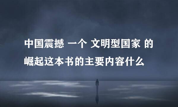 中国震撼 一个 文明型国家 的崛起这本书的主要内容什么