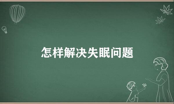 怎样解决失眠问题