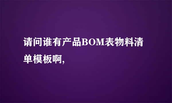 请问谁有产品BOM表物料清单模板啊,