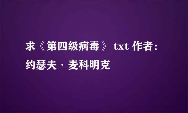 求《第四级病毒》 txt 作者：约瑟夫·麦科明克