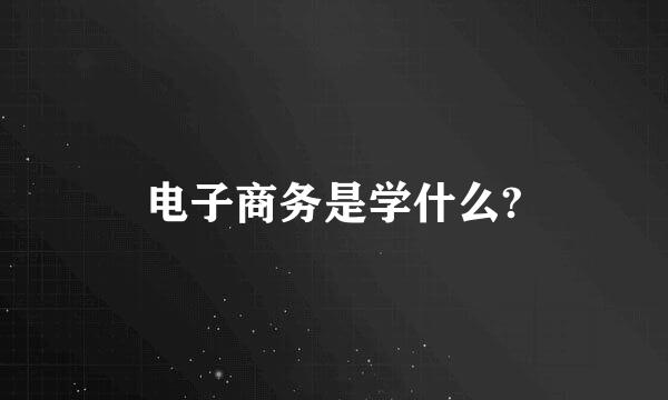 电子商务是学什么?