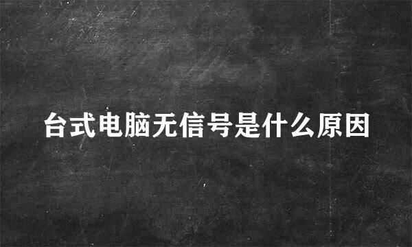 台式电脑无信号是什么原因