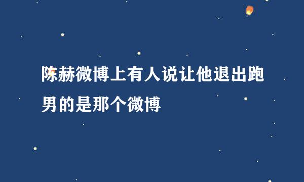 陈赫微博上有人说让他退出跑男的是那个微博