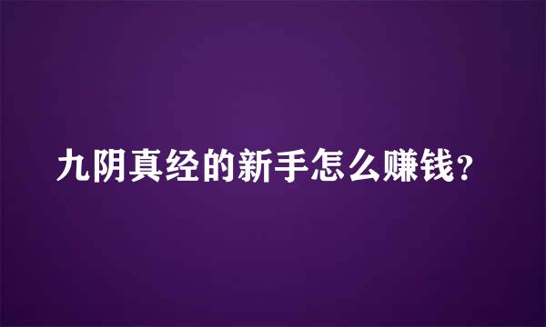 九阴真经的新手怎么赚钱？