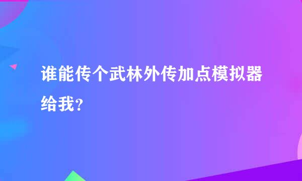 谁能传个武林外传加点模拟器给我？