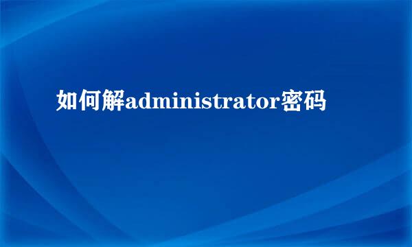 如何解administrator密码