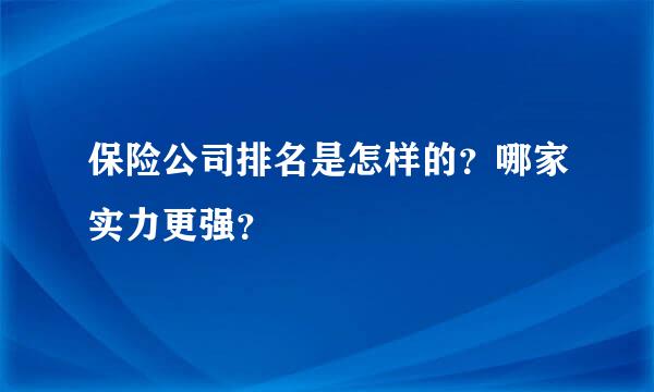 保险公司排名是怎样的？哪家实力更强？