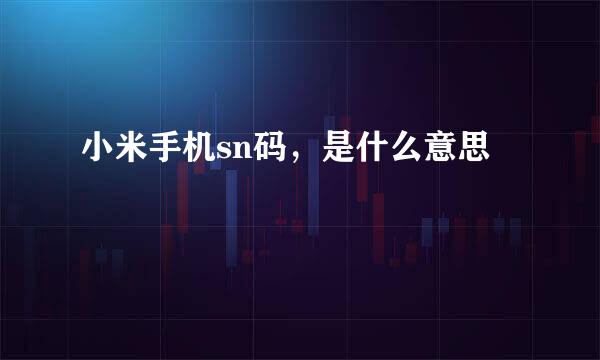 小米手机sn码，是什么意思