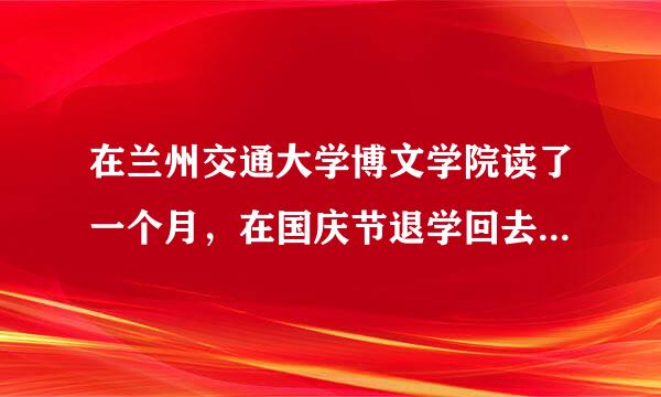 在兰州交通大学博文学院读了一个月，在国庆节退学回去补习。学费和生活费11800大概能退多少我是13届新生