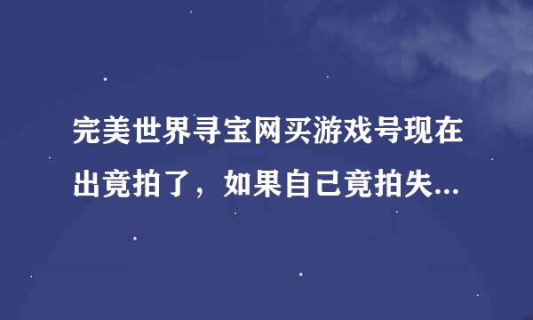 完美世界寻宝网买游戏号现在出竟拍了，如果自己竟拍失钱是到银行卡还是到寻宝网，钱大概什么时候返回？