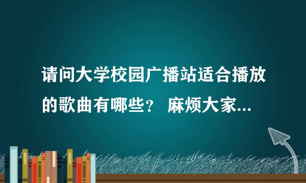 请问大学校园广播站适合播放的歌曲有哪些？ 麻烦大家集思广益给我多收集一点