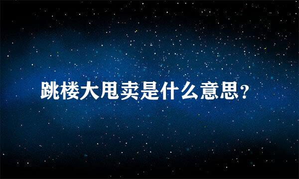 跳楼大甩卖是什么意思？