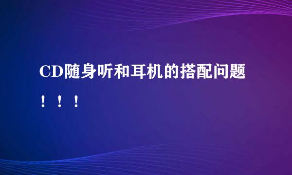 CD随身听和耳机的搭配问题！！！