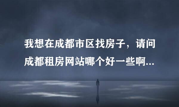 我想在成都市区找房子，请问成都租房网站哪个好一些啊？要个人发布的那种。。